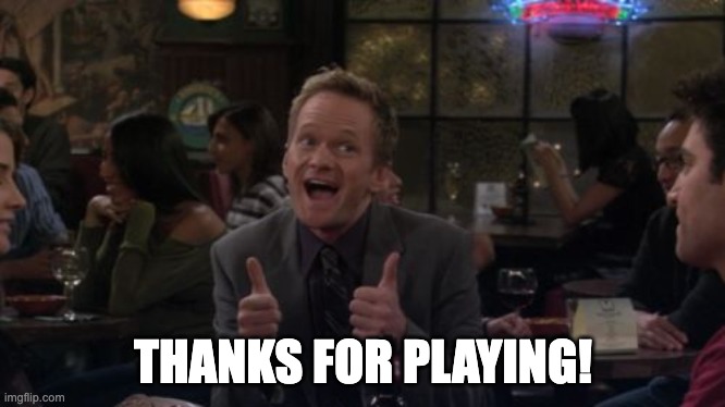 Barney Stinson Win Meme | THANKS FOR PLAYING! | image tagged in memes,barney stinson win | made w/ Imgflip meme maker