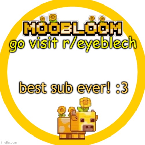 lmfaoooo | go visit r/eyeblech; best sub ever! :3 | image tagged in moobloom temp p | made w/ Imgflip meme maker