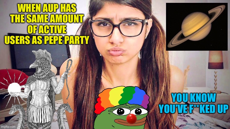 Aup to summon the horde of inactive users and alts for the coming election | WHEN AUP HAS THE SAME AMOUNT OF ACTIVE USERS AS PEPE PARTY; YOU KNOW YOU’VE F**KED UP | image tagged in chthonicgnosis template | made w/ Imgflip meme maker