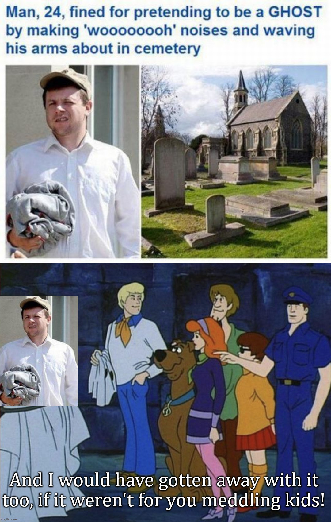 Must have been stopped by Fred's trap. | And I would have gotten away with it too, if it weren't for you meddling kids! | image tagged in meddling kids,scooby doo,scooby doo meddling kids | made w/ Imgflip meme maker