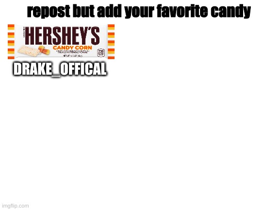 dnc hersheys candy corn SLAPS | repost but add your favorite candy; DRAKE_OFFICAL | image tagged in blank white template | made w/ Imgflip meme maker