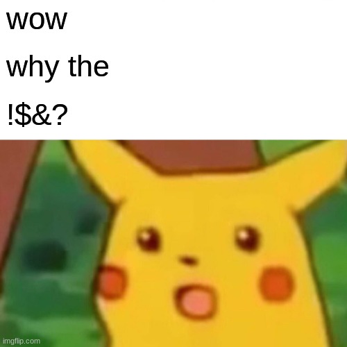 wow why the !$&? | image tagged in memes,surprised pikachu | made w/ Imgflip meme maker