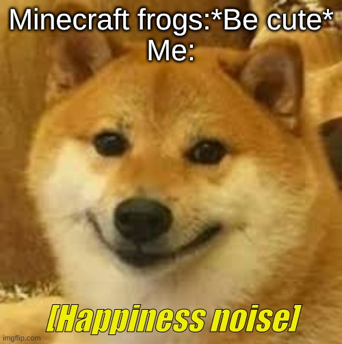 Shibe | Minecraft frogs:*Be cute*
Me: | image tagged in shibe | made w/ Imgflip meme maker