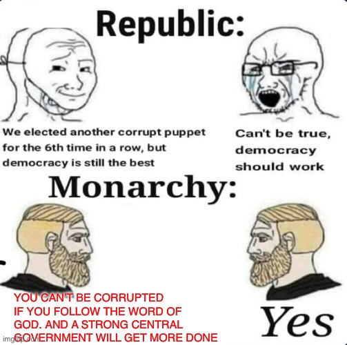 Richard sez brkng back monarchy | YOU CAN’T BE CORRUPTED IF YOU FOLLOW THE WORD OF GOD. AND A STRONG CENTRAL GOVERNMENT WILL GET MORE DONE | made w/ Imgflip meme maker