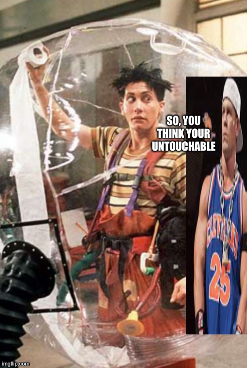 Untouchable | SO, YOU THINK YOUR UNTOUCHABLE | image tagged in untouchable | made w/ Imgflip meme maker