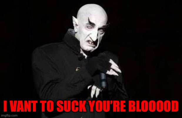 vampire | I VANT TO SUCK YOU’RE BLOOOOD | image tagged in vampire | made w/ Imgflip meme maker