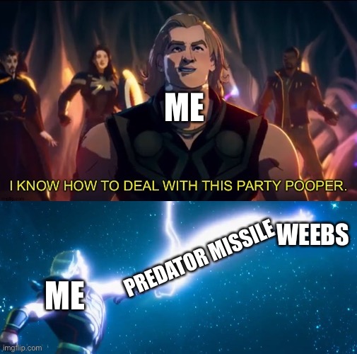 I know how to deal with this party pooper | ME; WEEBS; PREDATOR MISSILE; ME | image tagged in i know how to deal with this party pooper,no anime allowed,anti anime | made w/ Imgflip meme maker
