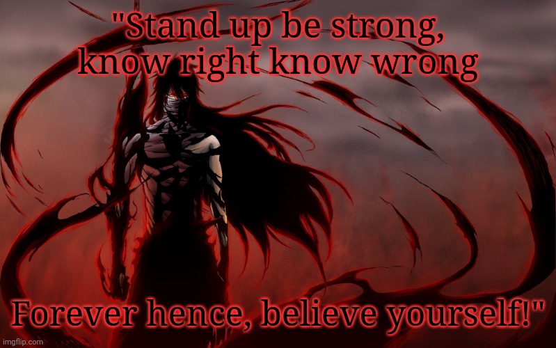 final getsuga tenshou | "Stand up be strong, know right know wrong Forever hence, believe yourself!" | image tagged in final getsuga tenshou | made w/ Imgflip meme maker