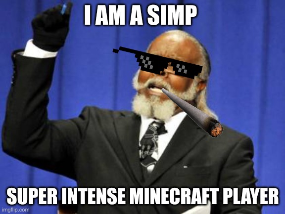 Too Damn High |  I AM A SIMP; SUPER INTENSE MINECRAFT PLAYER | image tagged in memes,too damn high | made w/ Imgflip meme maker
