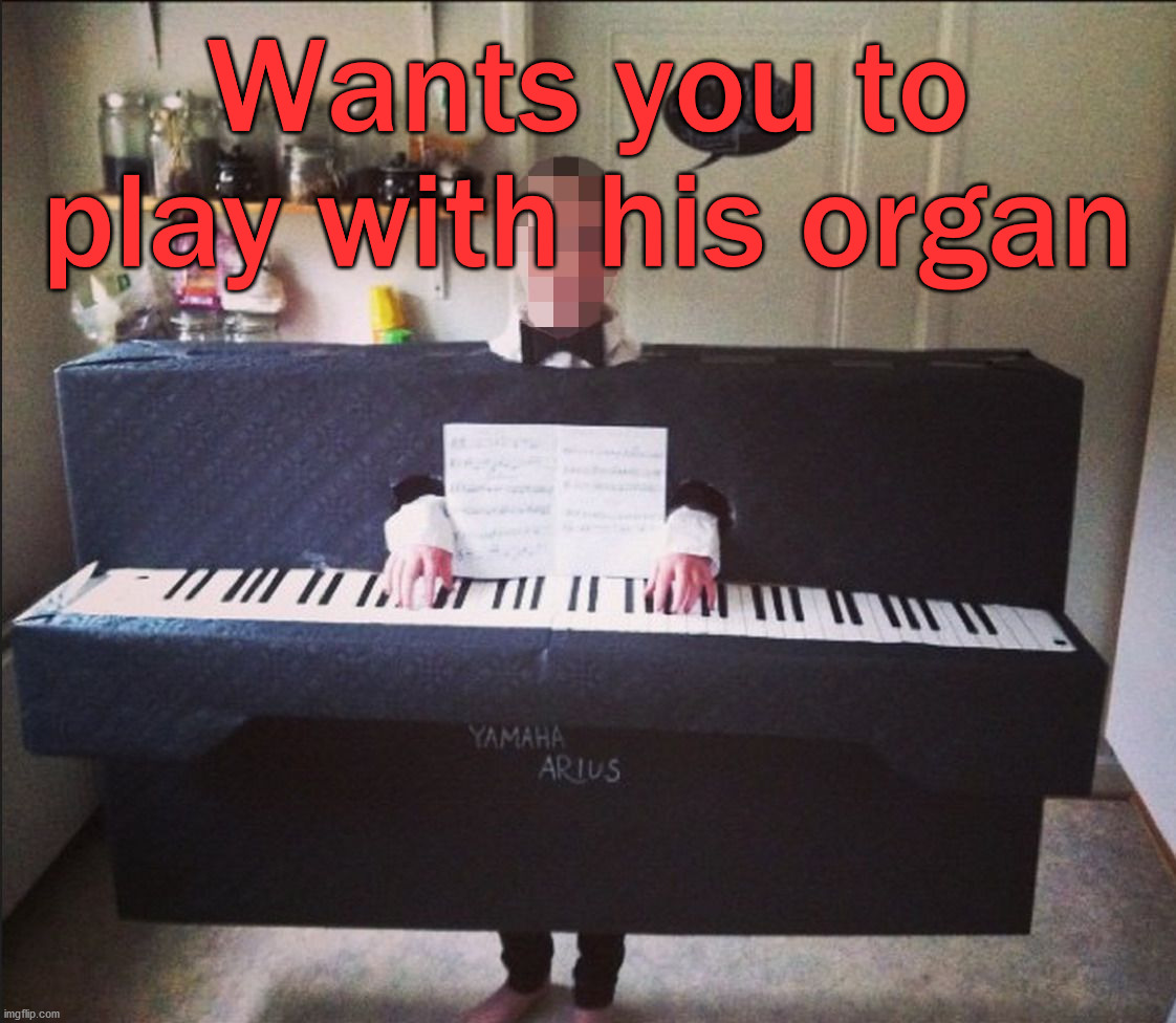Wants you to play with his organ | image tagged in frontpage | made w/ Imgflip meme maker