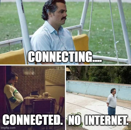 <<wi-fi  in  every  gamer's  home..>> | CONNECTING.... CONNECTED. NO  INTERNET. | image tagged in memes,sad pablo escobar | made w/ Imgflip meme maker