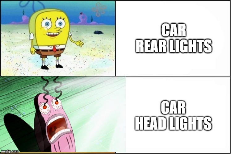 my eyesssssssssssssssssss | CAR REAR LIGHTS; CAR HEAD LIGHTS | image tagged in weak vs strong spongebob | made w/ Imgflip meme maker