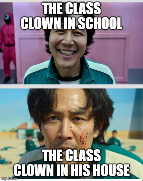 so relatable | THE CLASS CLOWN IN SCHOOL; THE CLASS CLOWN IN HIS HOUSE | image tagged in squid game,class | made w/ Imgflip meme maker