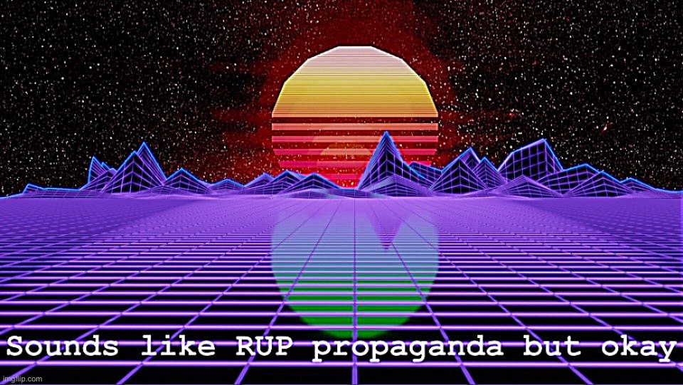 Sounds like RUP propaganda but okay | image tagged in sounds like rup propaganda but okay | made w/ Imgflip meme maker