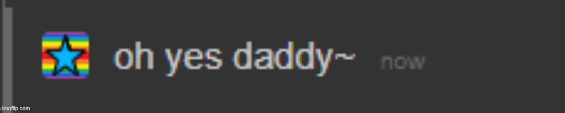 oh yes daddy | image tagged in oh yes daddy | made w/ Imgflip meme maker