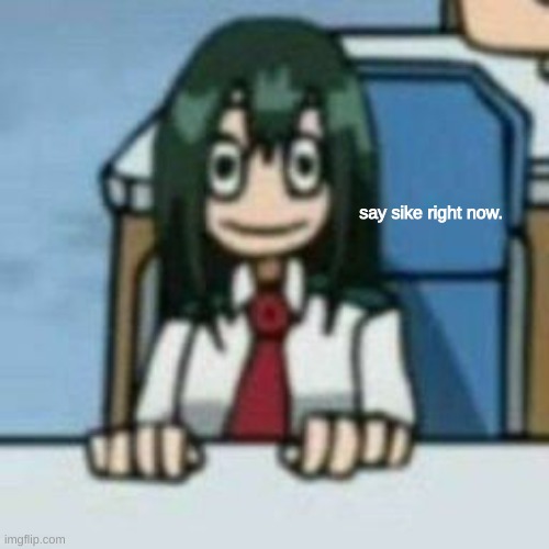 SAY SIKE RN. | say sike right now. | image tagged in froppy low quality | made w/ Imgflip meme maker