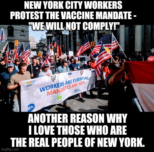 Fight On, NYC ! | NEW YORK CITY WORKERS PROTEST THE VACCINE MANDATE -
 "WE WILL NOT COMPLY!"; ANOTHER REASON WHY I LOVE THOSE WHO ARE THE REAL PEOPLE OF NEW YORK. | image tagged in new york city,mandate,covid19,democrats,liberals,deblasio | made w/ Imgflip meme maker