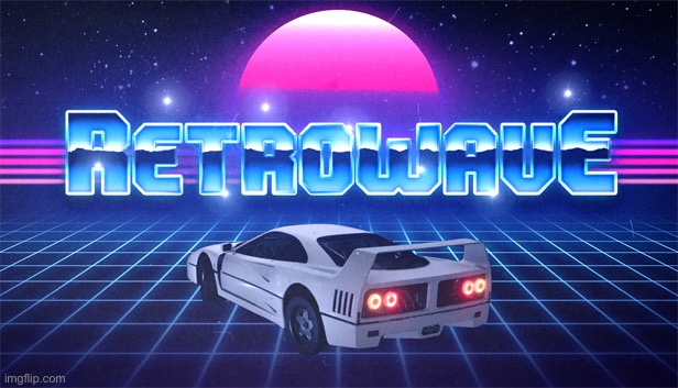 Retrowave | image tagged in retrowave | made w/ Imgflip meme maker