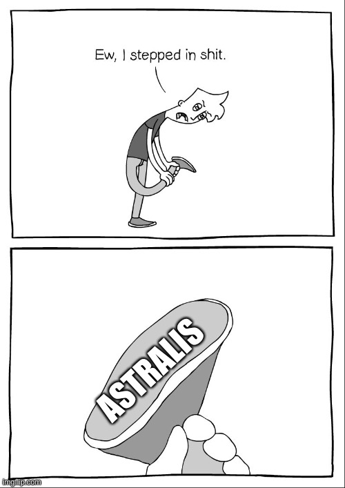 Ew, i stepped in shit | ASTRALIS | image tagged in ew i stepped in shit | made w/ Imgflip meme maker