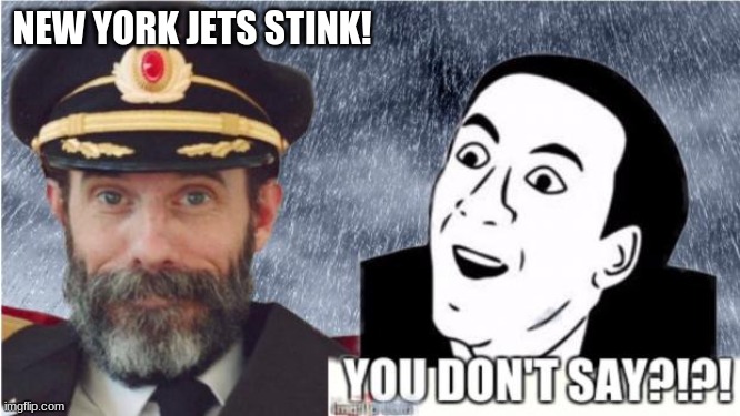 you dont say? | NEW YORK JETS STINK! | image tagged in captain obvious- you don't say,funny memes | made w/ Imgflip meme maker