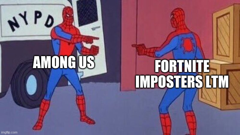 yes | AMONG US; FORTNITE IMPOSTERS LTM | image tagged in spiderman pointing at spiderman | made w/ Imgflip meme maker