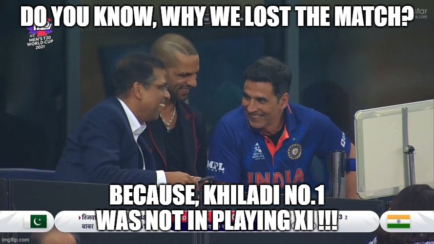 IndPakT20Match | DO YOU KNOW, WHY WE LOST THE MATCH? BECAUSE, KHILADI NO.1 WAS NOT IN PLAYING XI !!! | image tagged in memes,cricket,funny | made w/ Imgflip meme maker