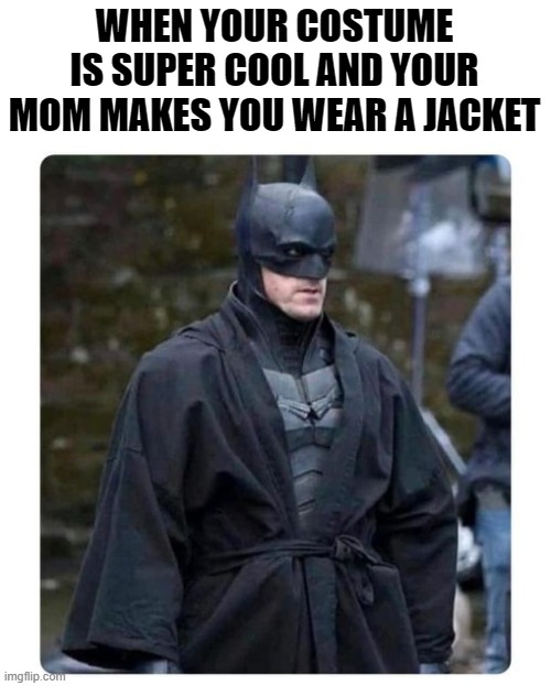 WHEN YOUR COSTUME IS SUPER COOL AND YOUR MOM MAKES YOU WEAR A JACKET | made w/ Imgflip meme maker