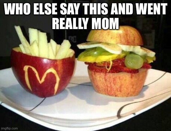 McDonald's Fruit | WHO ELSE SAY THIS AND WENT
REALLY MOM | image tagged in mcdonald's fruit | made w/ Imgflip meme maker