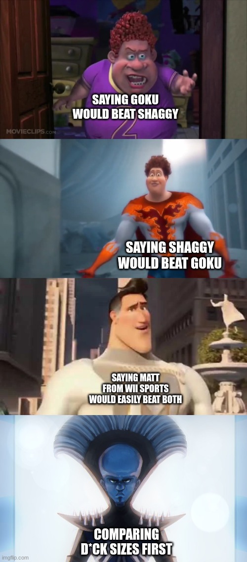 I mean COME ON! Why doesn't everyone do this? | SAYING GOKU WOULD BEAT SHAGGY; SAYING SHAGGY WOULD BEAT GOKU; SAYING MATT FROM WII SPORTS WOULD EASILY BEAT BOTH; COMPARING D*CK SIZES FIRST | image tagged in snotty boy glow-up | made w/ Imgflip meme maker