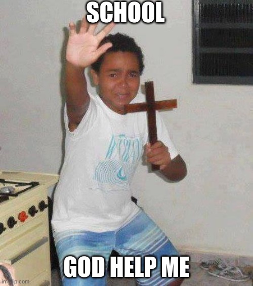 fearing school | SCHOOL; GOD HELP ME | image tagged in kid with cross | made w/ Imgflip meme maker