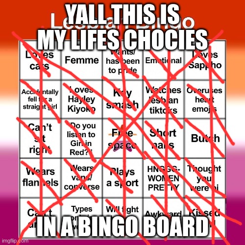 Lesbian bingo | YALL THIS IS MY LIFES CHOCIES; IN A BINGO BOARD | image tagged in lesbian bingo | made w/ Imgflip meme maker
