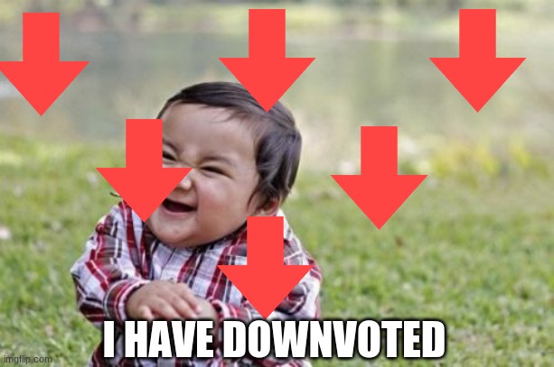 Evil Toddler Meme | I HAVE DOWNVOTED | image tagged in memes,evil toddler | made w/ Imgflip meme maker