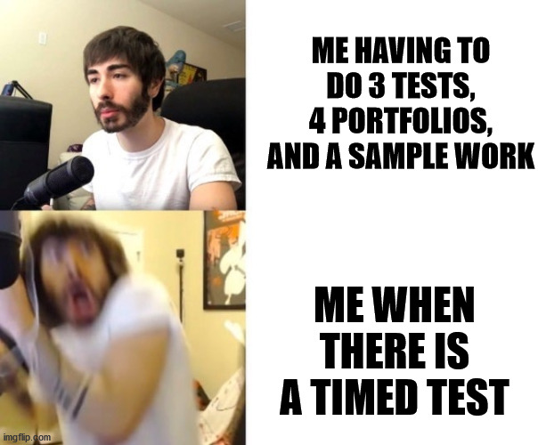 Only connexus students understand |  ME HAVING TO DO 3 TESTS, 4 PORTFOLIOS, AND A SAMPLE WORK; ME WHEN THERE IS A TIMED TEST | image tagged in penguinz0 | made w/ Imgflip meme maker