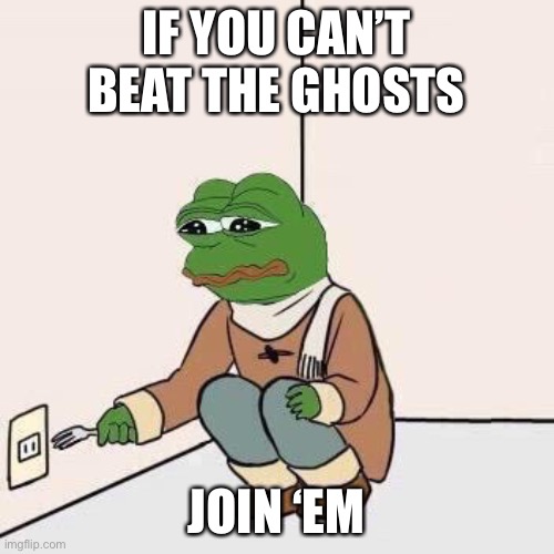 not good advice | IF YOU CAN’T BEAT THE GHOSTS; JOIN ‘EM | image tagged in sad pepe suicide,suicide,ghosts,halloween,dark humor | made w/ Imgflip meme maker