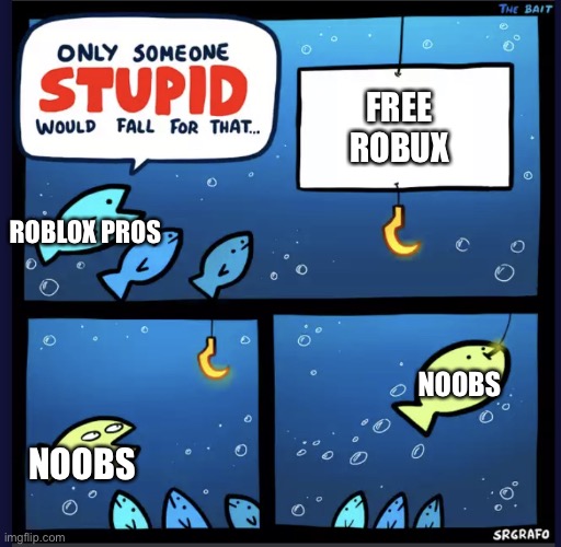 No offense on noobs | FREE ROBUX; ROBLOX PROS; NOOBS; NOOBS | image tagged in the bait | made w/ Imgflip meme maker