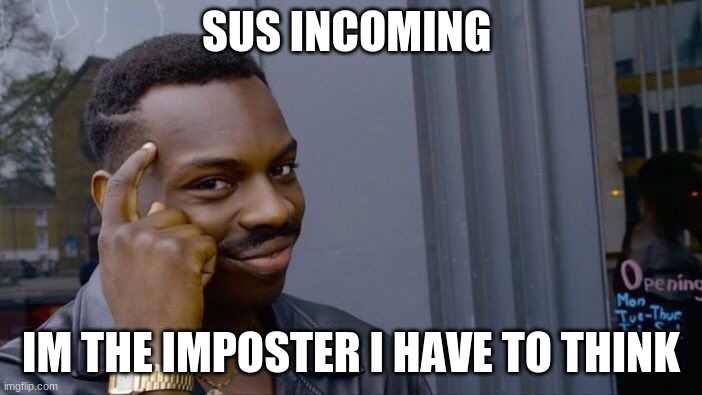 Roll Safe Think About It | SUS INCOMING; IM THE IMPOSTER I HAVE TO THINK | image tagged in memes,roll safe think about it | made w/ Imgflip meme maker