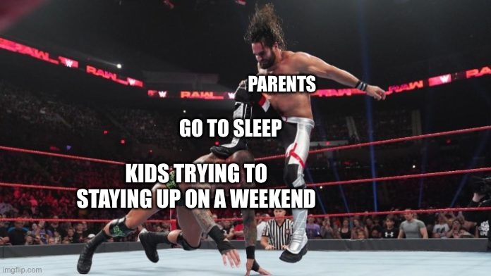 Seth Rollins Curb Stomp to Randy Orton | PARENTS; GO TO SLEEP; KIDS TRYING TO STAYING UP ON A WEEKEND | image tagged in seth rollins curb stomp to randy orton | made w/ Imgflip meme maker