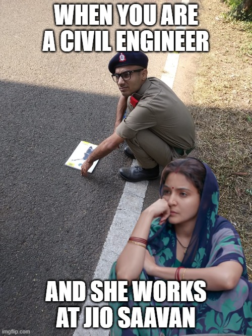 civil engineer | WHEN YOU ARE A CIVIL ENGINEER; AND SHE WORKS AT JIO SAAVAN | image tagged in engineering,shit | made w/ Imgflip meme maker
