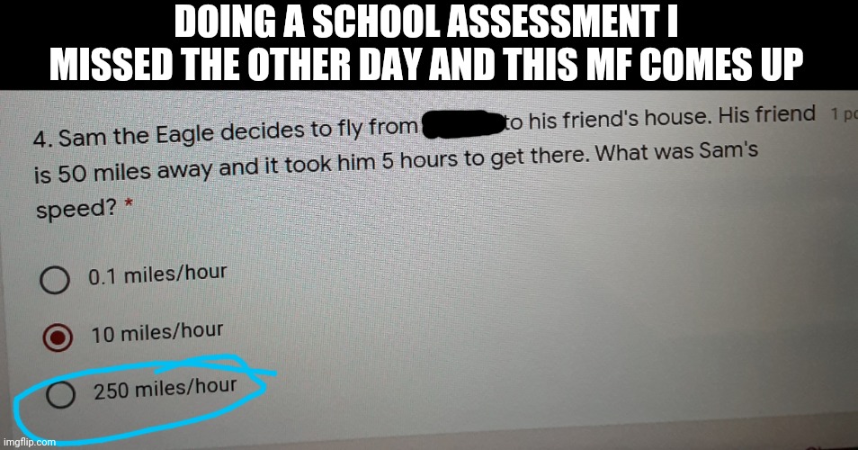 DOING A SCHOOL ASSESSMENT I MISSED THE OTHER DAY AND THIS MF COMES UP | made w/ Imgflip meme maker