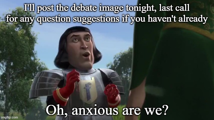 The debate will be up later tonight, you can answer whenever - Imgflip