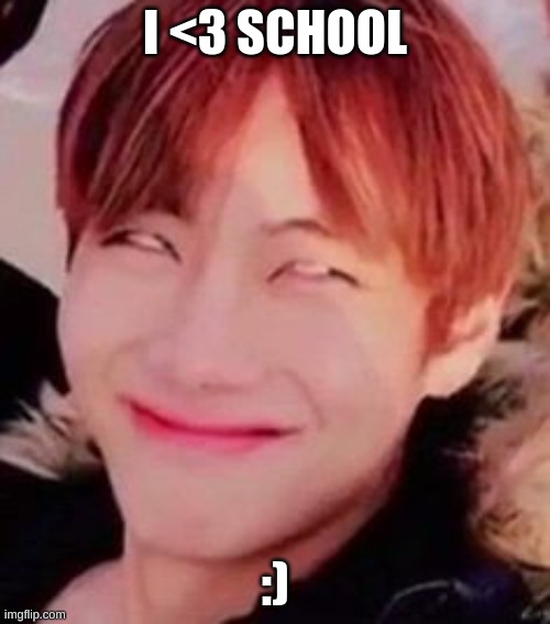 memeabe bts | I <3 SCHOOL; :) | image tagged in memeabe bts | made w/ Imgflip meme maker