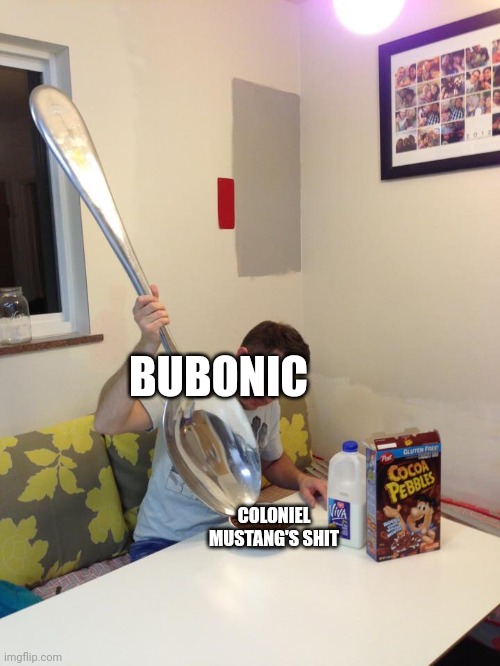 Big Spoon | BUBONIC; COLONIEL MUSTANG'S SHIT | image tagged in big spoon | made w/ Imgflip meme maker