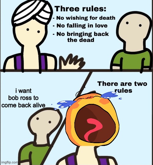 bob ross come back | i want bob ross to come back alive | image tagged in there are two rules | made w/ Imgflip meme maker