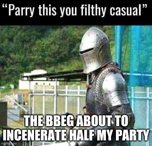 he used to be their friend | THE BBEG ABOUT TO INCENERATE HALF MY PARTY | image tagged in parry this you filthy casual,dnd | made w/ Imgflip meme maker