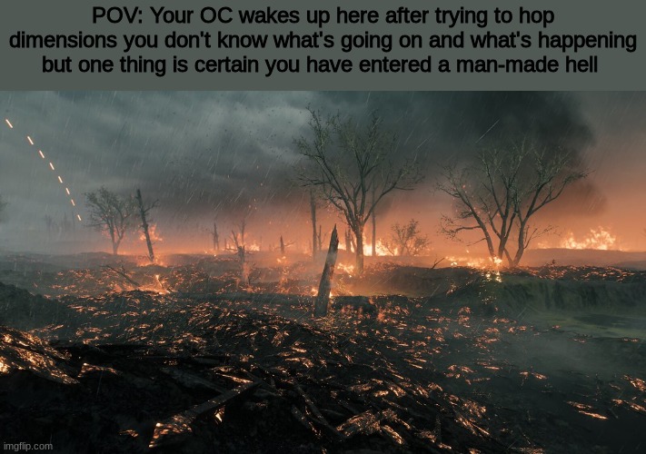 WWYD | POV: Your OC wakes up here after trying to hop dimensions you don't know what's going on and what's happening but one thing is certain you have entered a man-made hell | image tagged in roleplaying | made w/ Imgflip meme maker