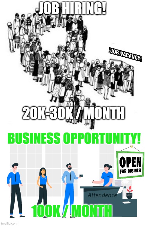 JOB VS BUSINESS | JOB HIRING! 20K-30K / MONTH; BUSINESS OPPORTUNITY! 100K / MONTH | image tagged in business,job,realization,reality check | made w/ Imgflip meme maker