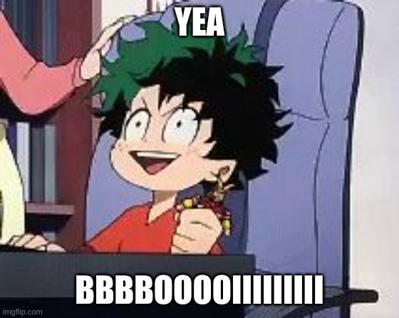 Exited Deku | YEA BBBBOOOOIIIIIIIII | image tagged in exited deku | made w/ Imgflip meme maker