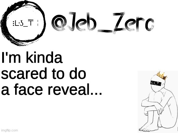 Jebs_Template | I'm kinda scared to do a face reveal... | image tagged in jebs_template | made w/ Imgflip meme maker