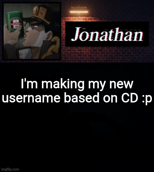 I'm making my new username based on CD :p | image tagged in jonathan | made w/ Imgflip meme maker