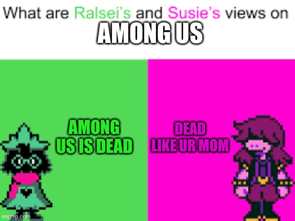 Day 1 of running out of title ideas | AMONG US; DEAD LIKE UR MOM; AMONG US IS DEAD | image tagged in ralsei and susie,dead memes | made w/ Imgflip meme maker